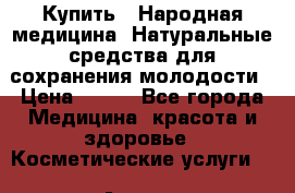 Купить : Народная медицина. Натуральные средства для сохранения молодости › Цена ­ 100 - Все города Медицина, красота и здоровье » Косметические услуги   . Адыгея респ.